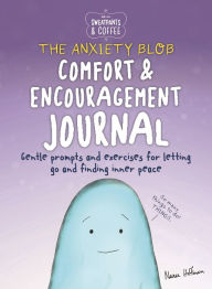 Title: Sweatpants & Coffee: The Anxiety Blob Comfort and Encouragement Journal: Prompts and exercises for letting go of worry and finding inner peace, Author: Nanea Hoffman