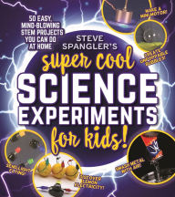 Free online ebook downloads for kindle Steve Spangler's Super-Cool Science Experiments for Kids: 50 mind-blowing STEM projects you can do at home CHM RTF 9781948174725