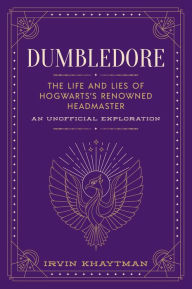 Free textbook pdfs downloads Dumbledore: The Life and Lies of Hogwarts's Renowned Headmaster: An Unofficial Exploration 9781948174787 by  English version 
