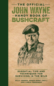 Downloads ebooks for free pdf The Official John Wayne Handy Book of Bushcraft: Essential Tips & Techniques for Surviving in the Wild PDF