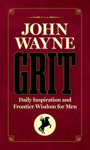 Ebook downloads free John Wayne Grit: Daily Inspiration and Frontier Wisdom for Men FB2 iBook ePub 9781948174978 English version