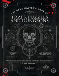 Title: The Game Master's Book of Traps, Puzzles and Dungeons: A punishing collection of bone-crunching contraptions, brain-teasing riddles and stamina-testing encounter locations for 5th edition RPG adventures, Author: Jeff Ashworth