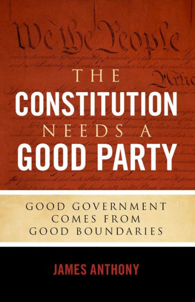 The Constitution Needs a Good Party: Good Government Comes from Good Boundaries