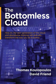 Title: The Bottomless Cloud: How AI, the next generation of the cloud, and abundance thinking will radically transform the way you do business, Author: Thomas Koulopoulos