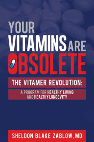 Title: Your Vitamins are Obsolete: The Vitamer Revolution: A Program for Healthy Living and Healthy Longevity, Author: Sheldon Zablow