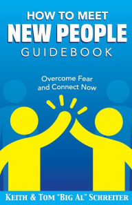 Title: How To Meet New People Guidebook: Overcome Fear and Connect Now, Author: Keith Schreiter