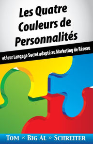 Title: Les Quatre Couleurs de PersonnalitÃ¯Â¿Â½s: Et Leur Langage Secret AdaptÃ¯Â¿Â½ Au Marketing de RÃ¯Â¿Â½seau, Author: Tom Big Al Schreiter
