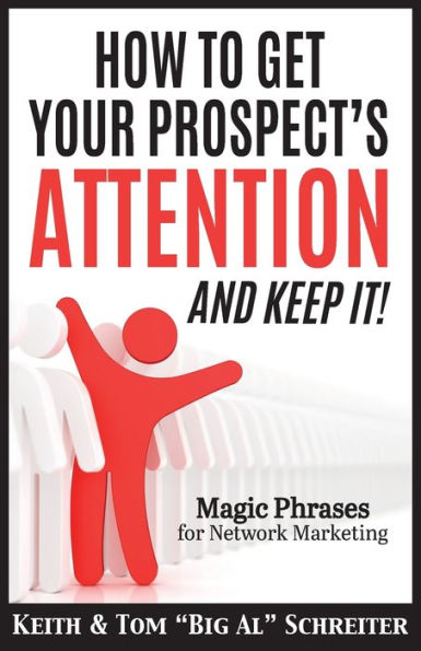 How To Get Your Prospect's Attention and Keep It!: Magic Phrases For Network Marketing