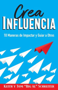 Title: Crea Influencia: 10 Maneras de Impactar y Guiar a Otros, Author: Tom Schreiter
