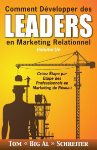 Title: Comment Développer des Leaders en Marketing Relationnel Volume Un: Créez Étape par Étape des Professionnels en Marketing de Réseau, Author: Tom 