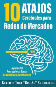 Title: 10 Atajos Cerebrales para Redes de Mercadeo: Ayuda a los Prospectos a Tomar Grandiosas Decisiones, Author: Keith Schreiter