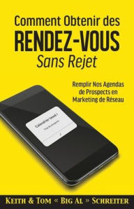Title: Comment Obtenir des Rendez-vous Sans Rejet: Remplir Nos Agendas de Prospects en Marketing de Réseau, Author: Keith Schreiter