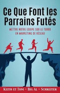 Title: Ce Que Font les Parrains Futés: Mettre Notre Equipe sur le Turbo en Marketing de Réseau, Author: Keith Schreiter