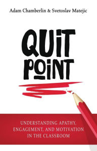 Title: Quit Point: Understanding Apathy, Engagement, and Motivation in the Classroom, Author: Adam Chamberlin