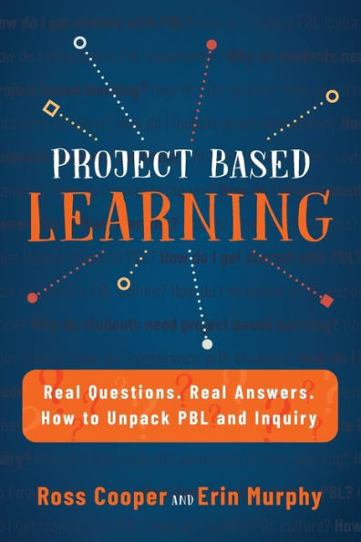 Project Based Learning: Real Questions. Answers. How to Unpack PBL and Inquiry