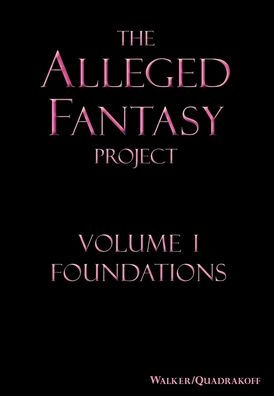 The Alleged Fantasy Project: Volume I Foundations