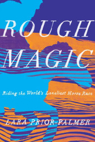 Download books pdf Rough Magic: Riding the World's Loneliest Horse Race by Lara Prior-Palmer 9781948226196