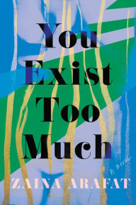 Title: You Exist Too Much: A Novel, Author: Zaina Arafat