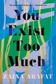 Title: You Exist Too Much: A Novel, Author: Zaina Arafat