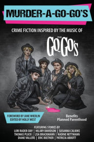 Title: Murder-a-Go-Go's: Crime Fiction Inspired by the Music of The Go-Go's, Author: Holly West