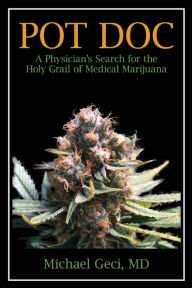 Title: Pot Doc: A Physician's Search for the Holy Grail of Medical Marijuana, Author: Michael Geci