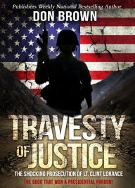 Title: Travesty of Justice: The Shocking Prosecution of Lt. Clint Lorance, Author: Don Brown