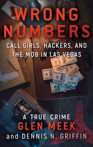 Title: Wrong Numbers: Call Girls, Hackers, and the Mob in Las Vegas, Author: Glen Meek