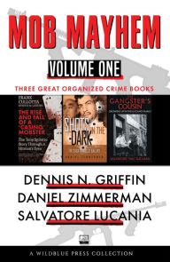 Title: Mob Mayhem Volume One: The Rise and Fall of a 'Casino' Mobster, Shots in the Dark, The Gangster's Cousin, Author: Dennis N. Griffin