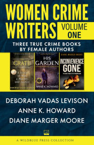 Title: Women Crime Writers Volume One: The Crate, His Garden, Inconvenience Gone, Author: Deborah Vadas Levison