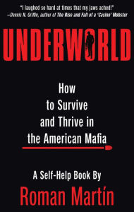 Title: Underworld: How to Survive and Thrive in the American Mafia, Author: Roman Martín