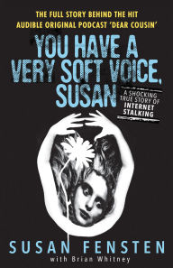 Title: You Have a Very Soft Voice, Susan: A Shocking True Story of Internet Stalking, Author: Susan Fensten
