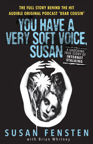 You Have a Very Soft Voice, Susan: A Shocking True Story of Internet Stalking