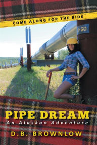 Title: Pipe Dream: An Alaskan Adventure, Author: D B Brownlow