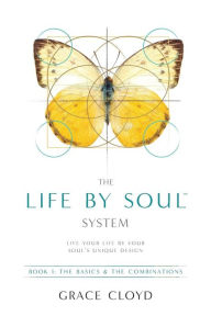 Title: The Life by Soul(tm) System: Book 1 the Basics & the Combinations, Author: Grace Cloyd