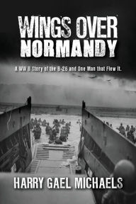 Title: Wings Over Normandy, Author: Harry Gael Michaels