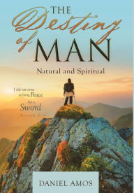 Title: The Destiny of Man: Natural and Spiritual, Author: Daniel Amos