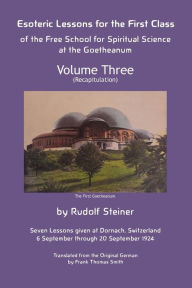 Title: Esoteric Lessons for the First Class of the Free School for Spiritual Science at the Goetheanum: Volume Three, Author: Rudolf Steiner