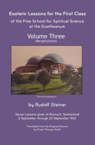 Title: Esoteric Lessons for the First Class of the Free School for Spiritual Science at the Goetheanum: Volume Three, Author: Rudolf Steiner