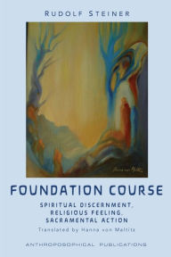 Title: The Foundation Course: Spiritual Discernment, Religious Feeling, Sacramental Action., Author: Rudolf Steiner