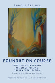 Title: The Foundation Course: Spiritual Discernment, Religious Feeling, Sacramental Action., Author: Rudolf Steiner