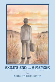 Title: Exile's End: A Memoir, Author: Frank Thomas Smith