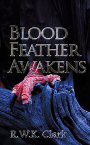 Title: Blood Feather Awakens: The Timebound Rebirth, Author: R W K Clark