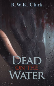 Title: Dead on the Water: Abandon Ship, Author: R W K Clark
