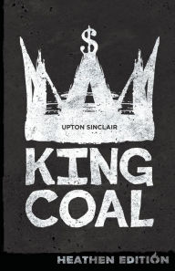 Title: King Coal (Heathen Edition), Author: Upton Sinclair