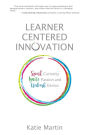 Learner-Centered Innovation: Spark Curiosity, Ignite Passion and Unleash Genius