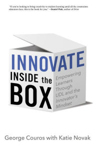 Title: Innovate Inside the Box: Empowering Learners Through UDL and the Innovator's Mindset, Author: George Couros