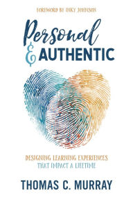 Title: Personal & Authentic: Designing Learning Experiences That Impact a Lifetime, Author: Thomas C Murray