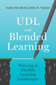 Title: UDL and Blended Learning: Thriving in Flexible Learning Landscapes, Author: Katie Novak