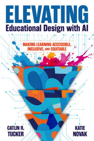 Title: Elevating Educational Design with AI: Making Learning Accessible, Inclusive, and Equitable, Author: Catlin Tucker