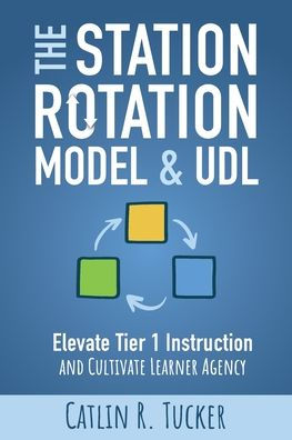 The Station Rotation Model & UDL: Elevate Tier 1 Instruction and Cultivate Learner Agency